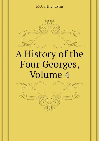 Обложка книги A History of the Four Georges, Volume 4, Justin McCarthy