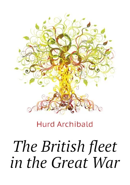 Обложка книги The British fleet in the Great War, Hurd Archibald