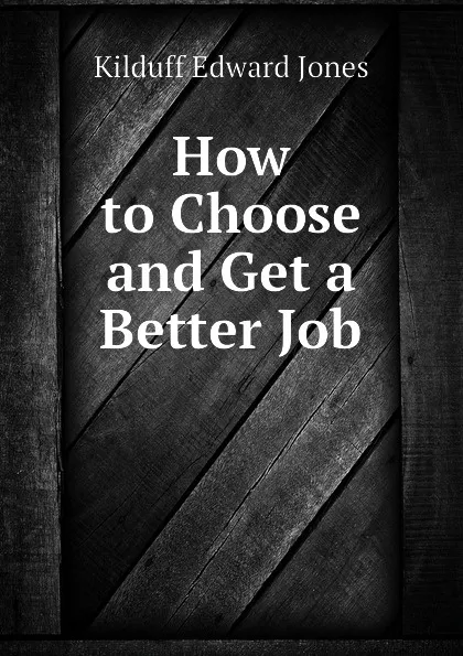 Обложка книги How to Choose and Get a Better Job, Kilduff Edward Jones