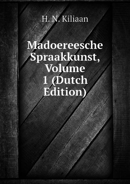 Обложка книги Madoereesche Spraakkunst, Volume 1 (Dutch Edition), H. N. Kiliaan