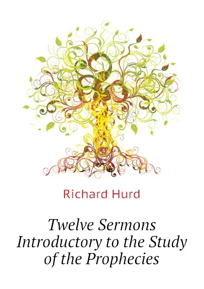 Обложка книги Twelve Sermons Introductory to the Study of the Prophecies, Hurd Richard