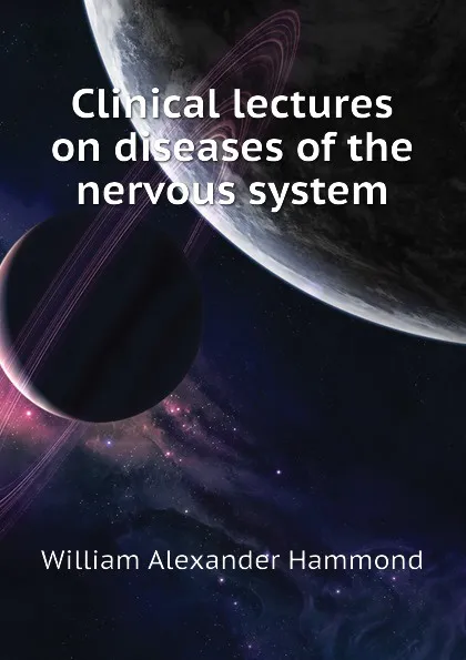 Обложка книги Clinical lectures on diseases of the nervous system, Hammond William Alexander