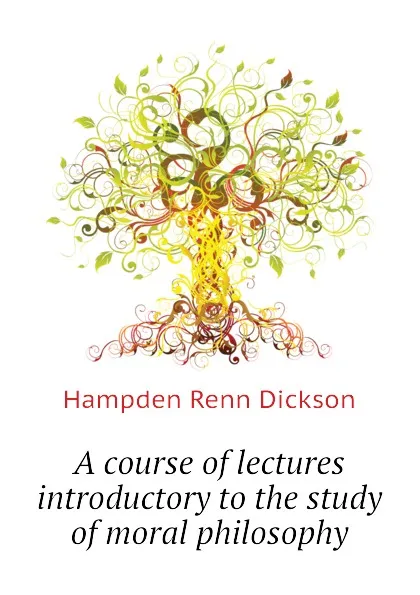 Обложка книги A course of lectures introductory to the study of moral philosophy, Hampden Renn Dickson