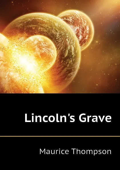 Обложка книги Lincolns Grave, Maurice Thompson