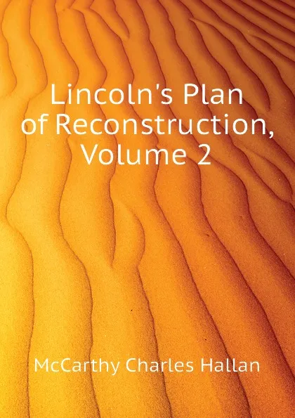 Обложка книги Lincolns Plan of Reconstruction, Volume 2, McCarthy Charles Hallan