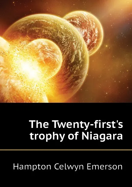 Обложка книги The Twenty-firsts trophy of Niagara, Hampton Celwyn Emerson