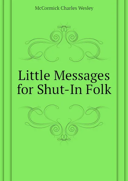 Обложка книги Little Messages for Shut-In Folk, McCormick Charles Wesley