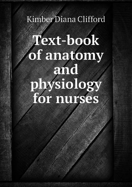 Обложка книги Text-book of anatomy and physiology for nurses, Kimber Diana Clifford