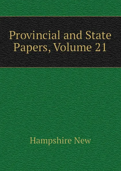 Обложка книги Provincial and State Papers, Volume 21, Hampshire New