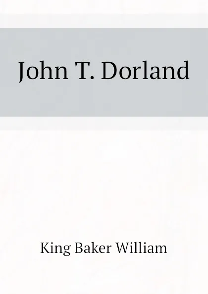 Обложка книги John T. Dorland, King Baker William