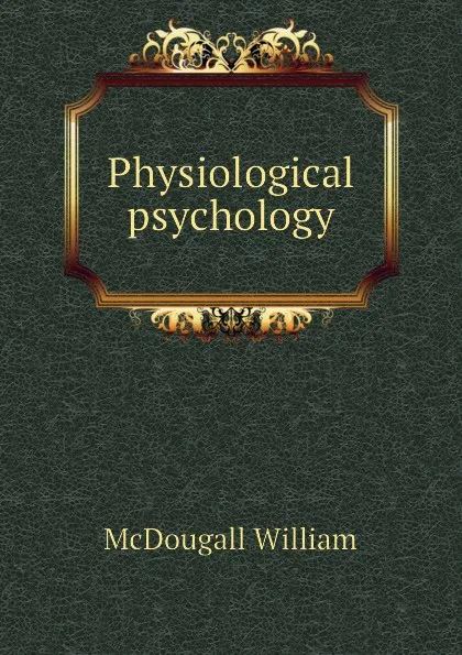 Обложка книги Physiological psychology, McDougall William