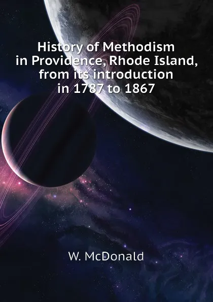Обложка книги History of Methodism in Providence, Rhode Island, from its introduction in 1787 to 1867, W. McDonald