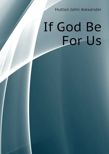 Обложка книги If God Be For Us, Hutton John Alexander