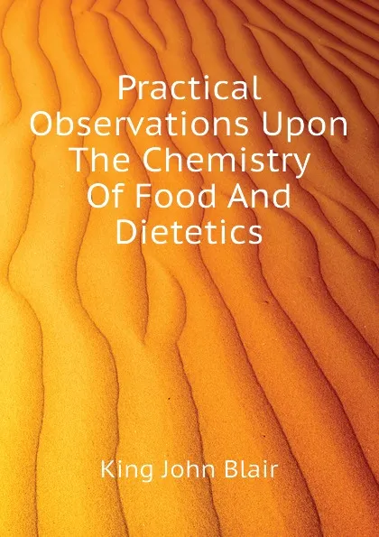 Обложка книги Practical Observations Upon The Chemistry Of Food And Dietetics, King John Blair