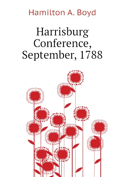 Обложка книги Harrisburg Conference, September, 1788, Hamilton A. Boyd