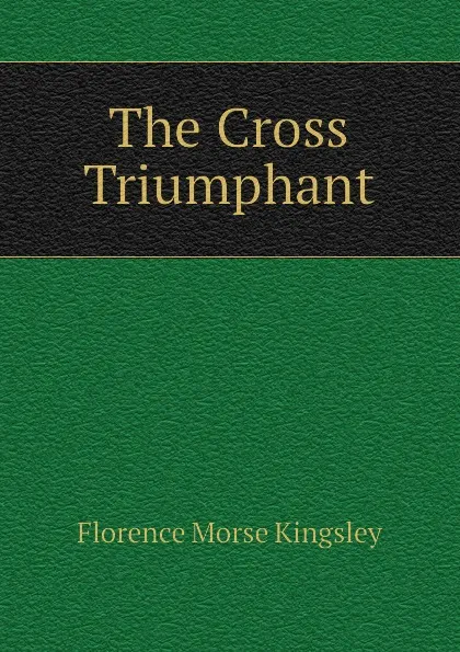 Обложка книги The Cross Triumphant, Kingsley Florence Morse