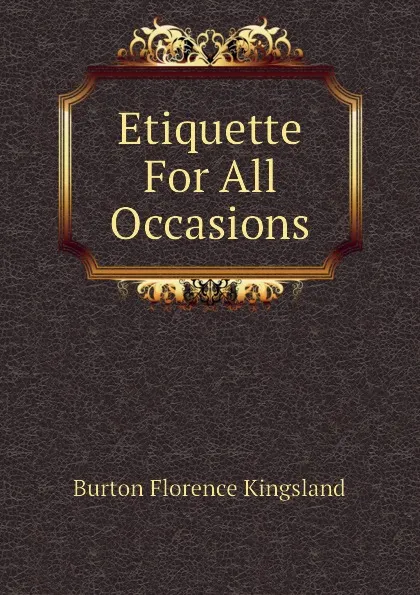 Обложка книги Etiquette For All Occasions, Burton Florence Kingsland