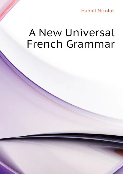 Обложка книги A New Universal French Grammar, Hamel Nicolas