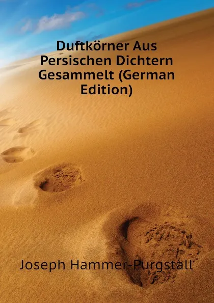 Обложка книги Duftkorner Aus Persischen Dichtern Gesammelt (German Edition), Hammer-Purgstall Joseph