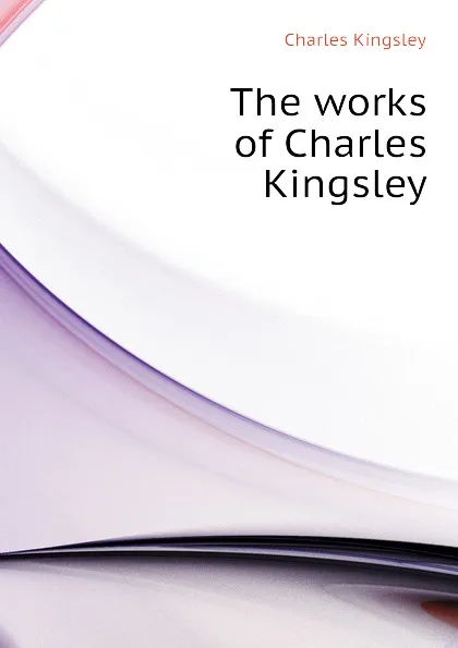 Обложка книги The works of Charles Kingsley, Charles Kingsley