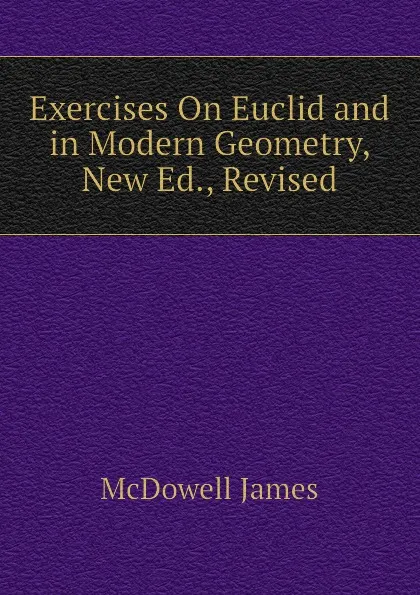 Обложка книги Exercises On Euclid and in Modern Geometry, New Ed., Revised, McDowell James