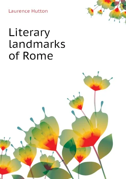 Обложка книги Literary landmarks of Rome, Hutton Laurence