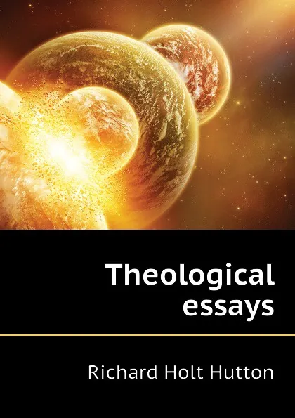 Обложка книги Theological essays, Richard Holt Hutton