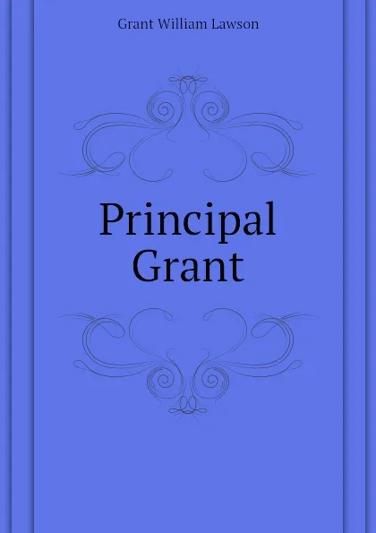 Обложка книги Principal Grant, Grant William Lawson