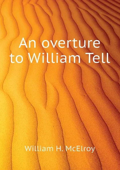 Обложка книги An overture to William Tell, William H. McElroy