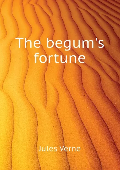 Обложка книги The begums fortune, Jules Verne