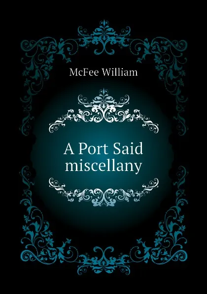 Обложка книги A Port Said miscellany, McFee William