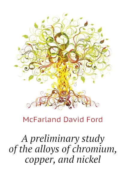 Обложка книги A preliminary study of the alloys of chromium, copper, and nickel, McFarland David Ford