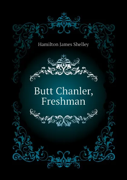 Обложка книги Butt Chanler, Freshman, Hamilton James Shelley