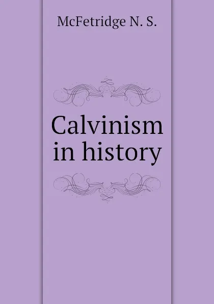 Обложка книги Calvinism in history, McFetridge N. S.