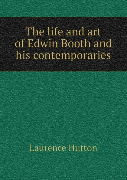 Обложка книги The life and art of Edwin Booth and his contemporaries, Hutton Laurence