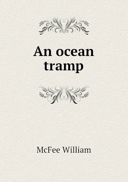 Обложка книги An ocean tramp, McFee William