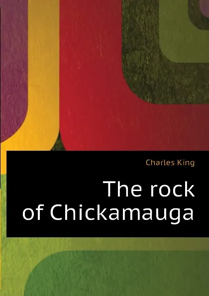 Обложка книги The rock of Chickamauga, Charles King