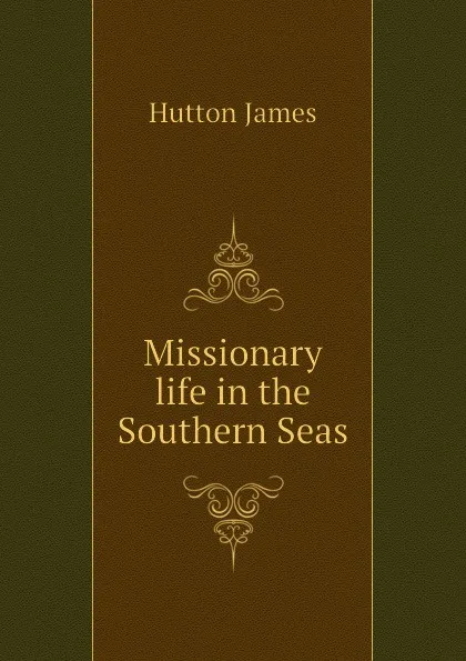 Обложка книги Missionary life in the Southern Seas, Hutton James