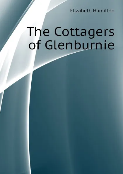 Обложка книги The Cottagers of Glenburnie, Hamilton Elizabeth