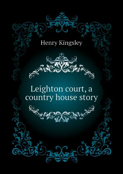 Обложка книги Leighton court, a country house story, Kingsley Henry