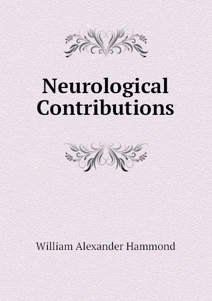 Обложка книги Neurological Contributions, Hammond William Alexander