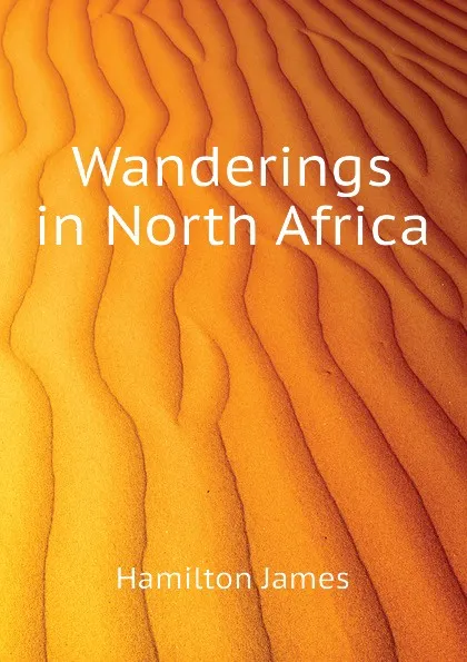 Обложка книги Wanderings in North Africa, Hamilton James