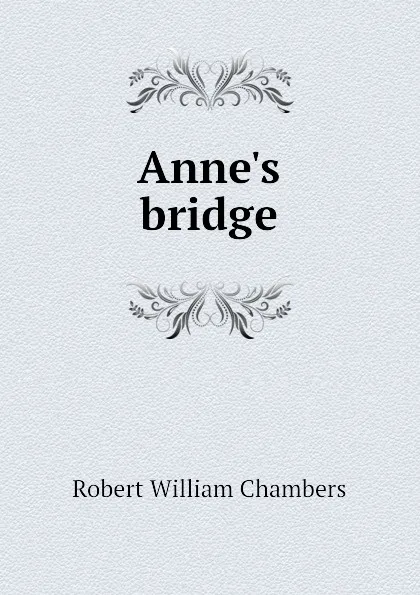 Обложка книги Annes bridge, Robert W. Chambers