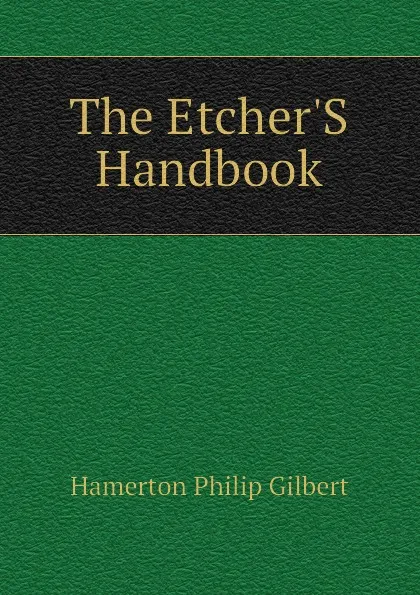 Обложка книги The EtcherS Handbook, Hamerton Philip Gilbert