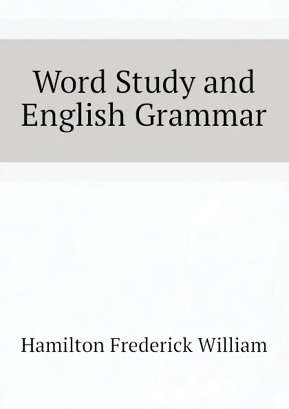 Обложка книги Word Study and English Grammar, Hamilton Frederick William