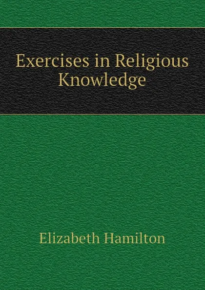 Обложка книги Exercises in Religious Knowledge, Hamilton Elizabeth