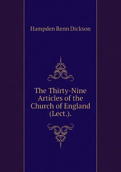 Обложка книги The Thirty-Nine Articles of the Church of England (Lect.)., Hampden Renn Dickson