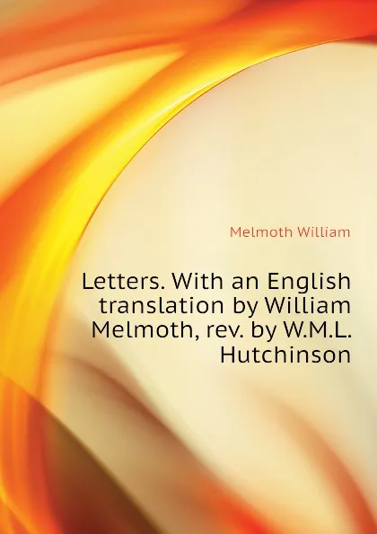 Обложка книги Letters. With an English translation by William Melmoth, rev. by W.M.L. Hutchinson, Melmoth William