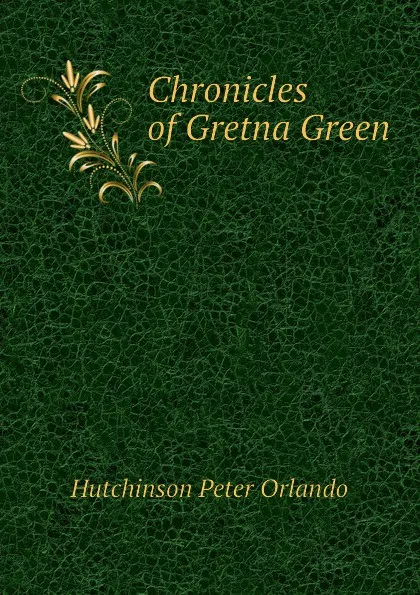 Обложка книги Chronicles of Gretna Green, Hutchinson Peter Orlando