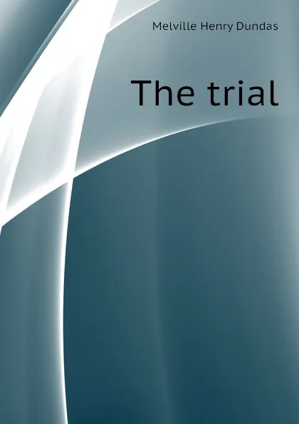 Обложка книги The trial, Melville Henry Dundas